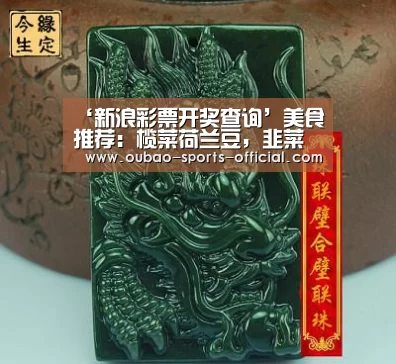‘新浪彩票开奖查询’美食推荐:榄菜荷兰豆,韭菜花炒豆干,紫甘兰拌茭白,焗杏鲍菇的做法(图1) 新浪彩票