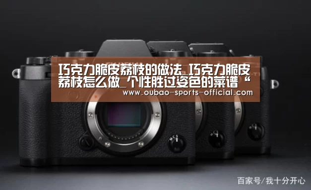 巧克力脆皮荔枝的做法_巧克力脆皮荔枝怎么做_个性胜过姿色的菜谱“新浪彩票走势分析”(图1) 新浪彩票走势分析